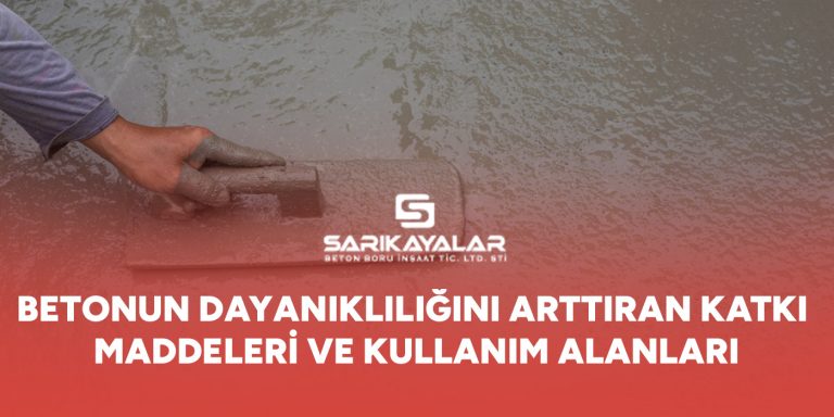 Betonun Dayanıklılığını Arttıran Katkı Maddeleri ve Kullanım Alanları